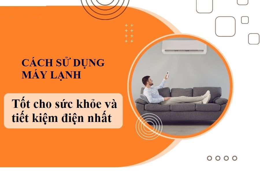 Cách sử dụng máy lạnh tốt cho sức khỏe và tiết kiệm điện nhất