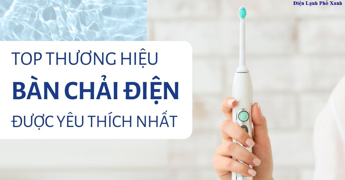 Bàn chải điện 2025 - Top 13 hãng tốt nhất & nơi mua uy tín tại TP.HCM
