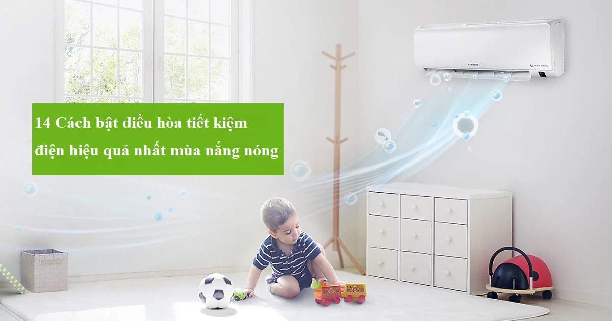 14 Cách bật điều hòa tiết kiệm điện hiệu quả nhất mùa nắng nóng