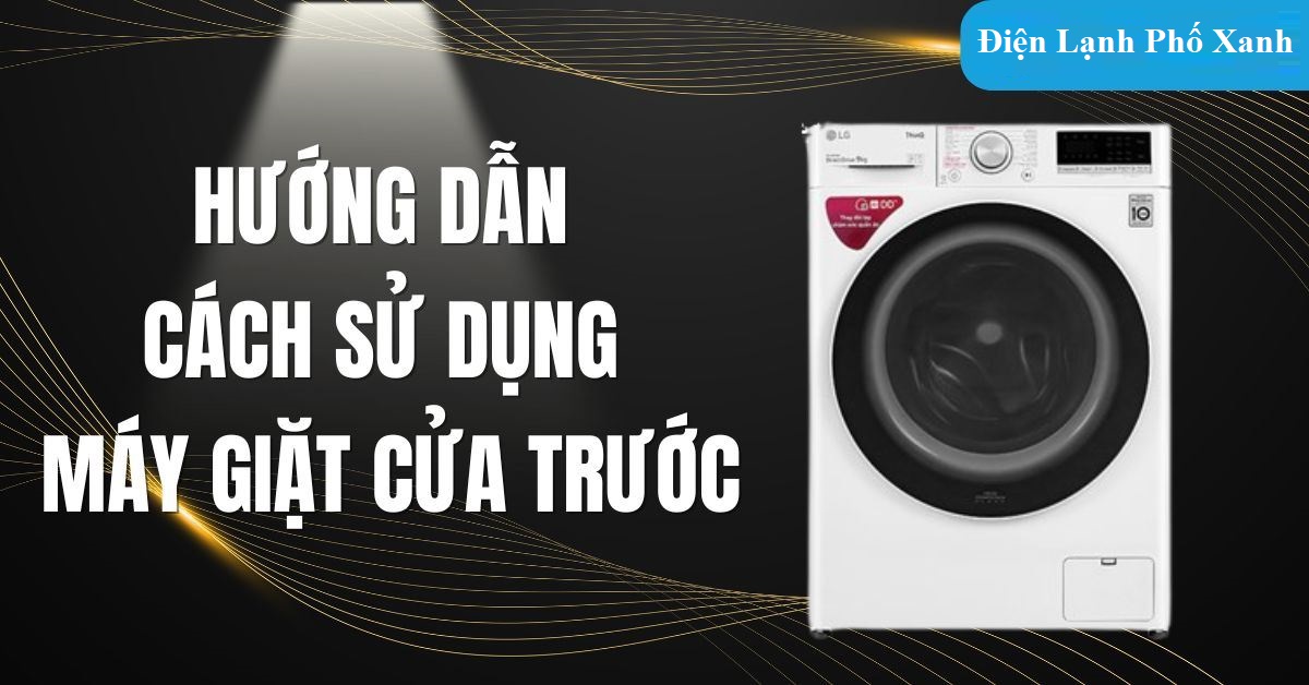 Cách sử dụng máy giặt cửa trước hiệu quả nhất 