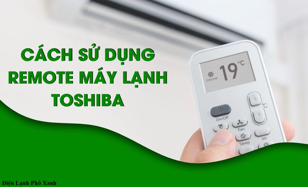 Hướng dẫn chỉnh máy lạnh Toshiba mát sâu, tiết kiệm điện | Điện Lạnh Phố Xanh