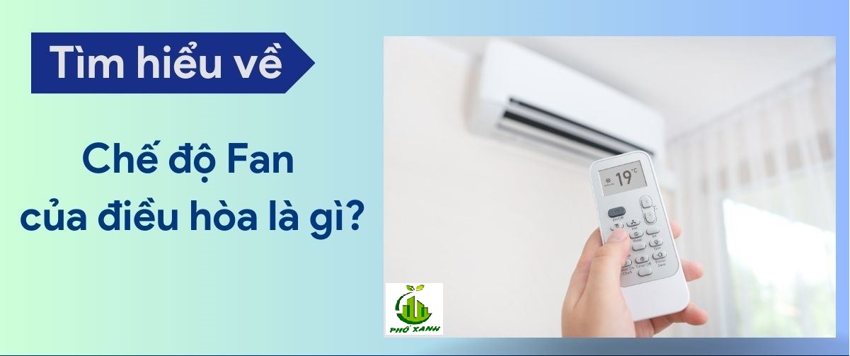 Chế độ Fan máy lạnh - Hiểu rõ ưu nhược điểm, cách dùng hiệu quả | Điện Lạnh Phố Xanh
