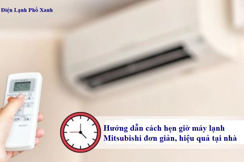 Hướng dẫn cách hẹn giờ máy lạnh Mitsubishi đơn giản, hiệu quả tại nhà