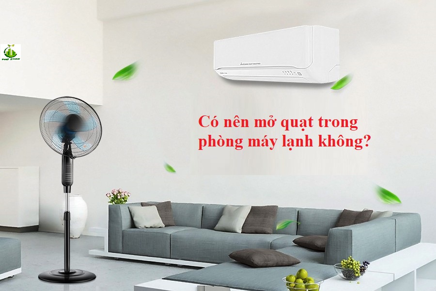 có nên mở quạt trong phòng máy lạnh Điện lạnh Phố Xanh