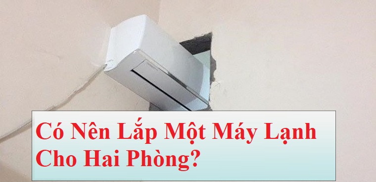 có nên gắn 1 máy lạnh cho 2 phòng Điện lạnh Phố Xanh