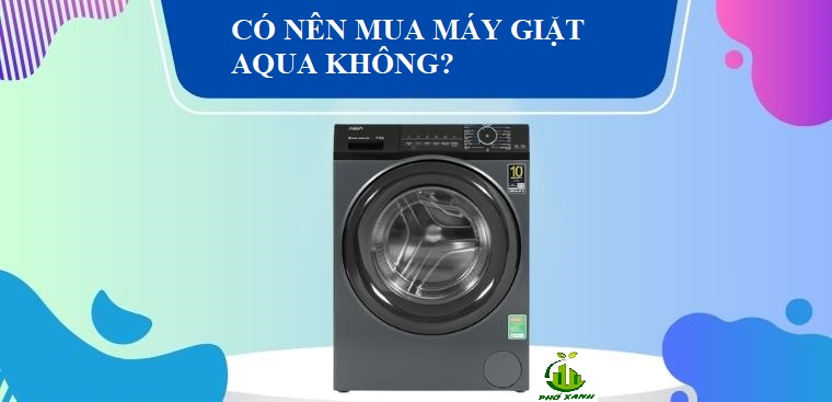 có nên mua máy giặt aqua không Điện lạnh Phố Xanh