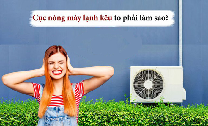Nguyên nhân và cách sửa cục nóng máy lạnh kêu to