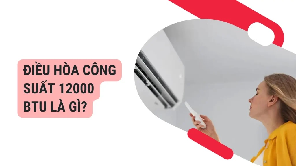 Điều hòa 12000 BTU cho phòng bao nhiêu m²? Chọn đúng công suất