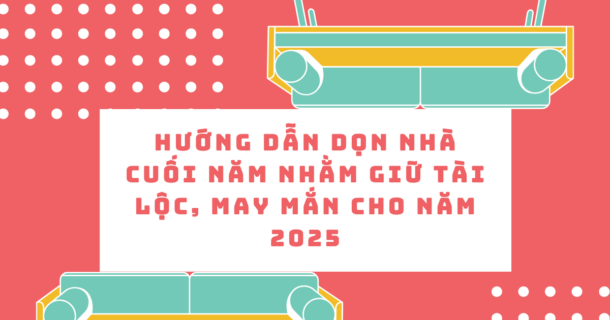 Dọn dẹp nhà cửa đón tài lộc - Bí quyết phong thủy cho gia đình thịnh vượng