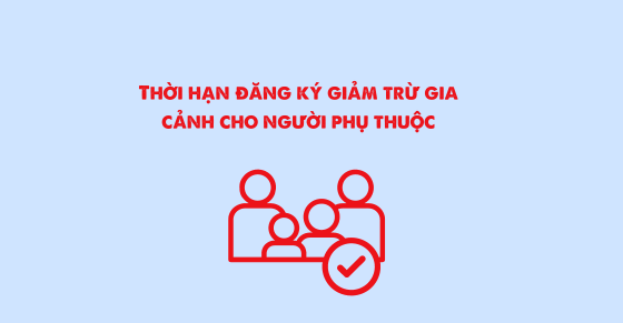 Thời hạn đăng ký giảm trừ gia cảnh cho người phụ thuộc