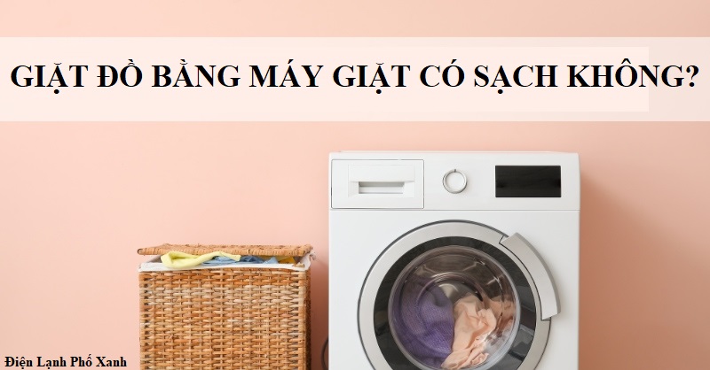 giặt đồ bằng máy giặt có sạch không Điện lạnh Phố Xanh