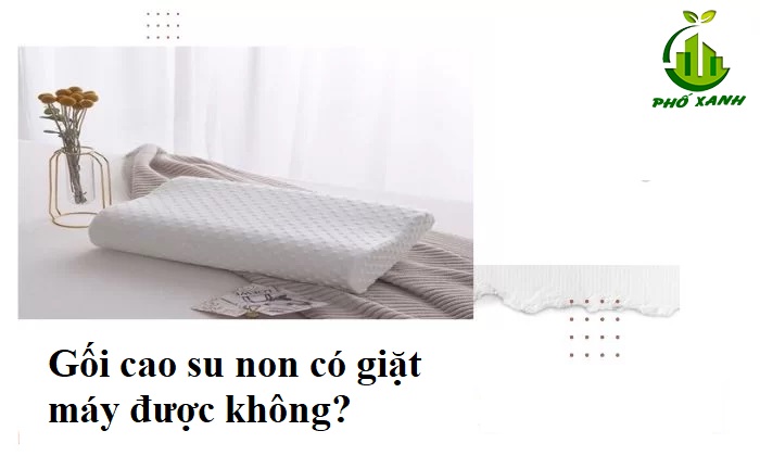 gối cao su non giặt máy được không Điện lạnh Phố Xanh