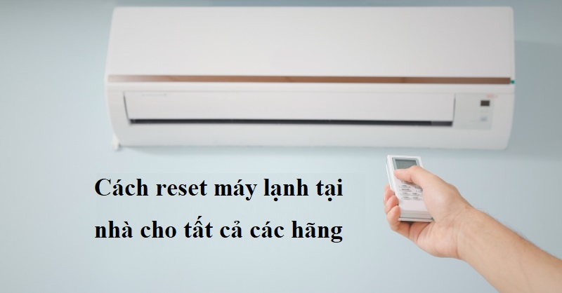 Cách reset máy lạnh tại nhà cho tất cả các hãng