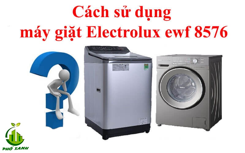 Cách sử dụng máy giặt Electrolux ewf 8576