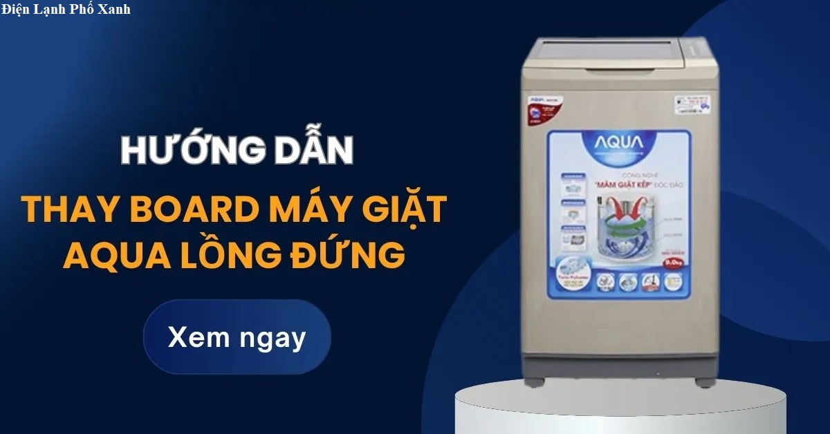 Hướng dẫn thay board máy giặt lồng đứng AQUA