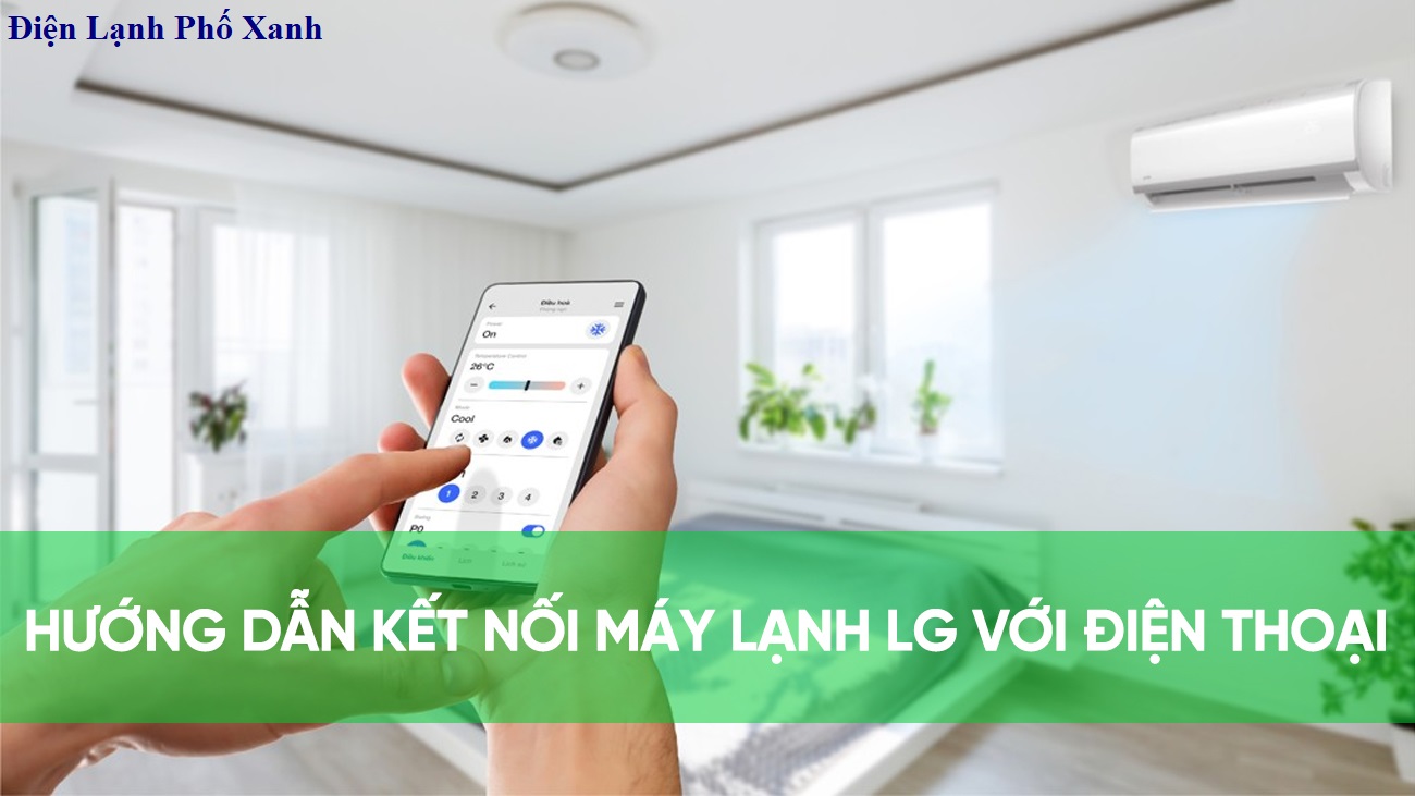 Kết nối máy lạnh LG với điện thoại - Hướng dẫn chi tiết & Dịch vụ Điện Lạnh Phố Xanh