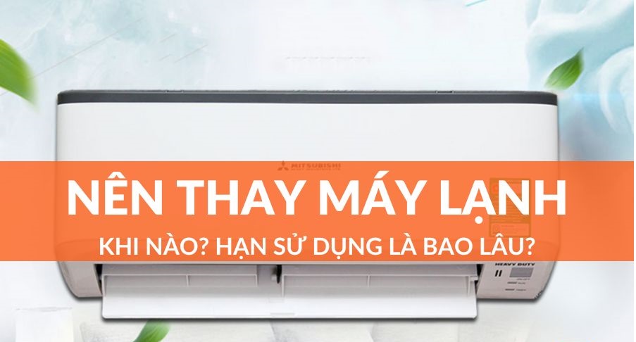 Máy lạnh sử dụng bao lâu thì nên thay mới?
