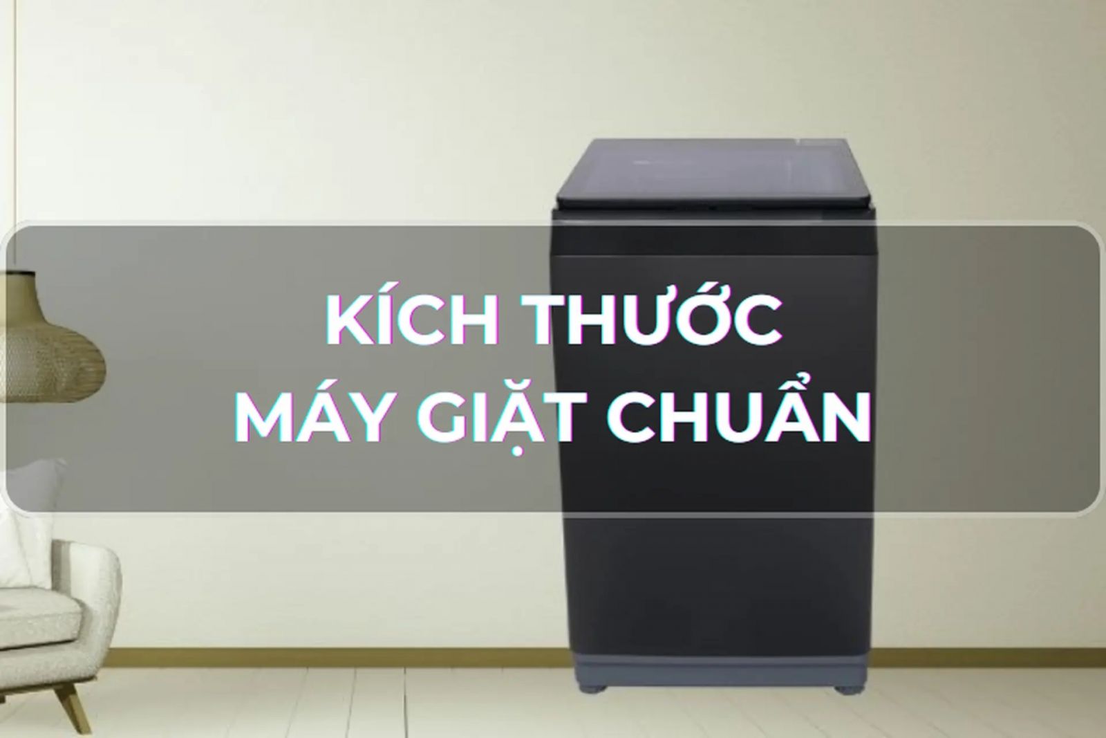 Kích thước máy giặt chuẩn - Bảng so sánh chi tiết & hướng dẫn chọn mua