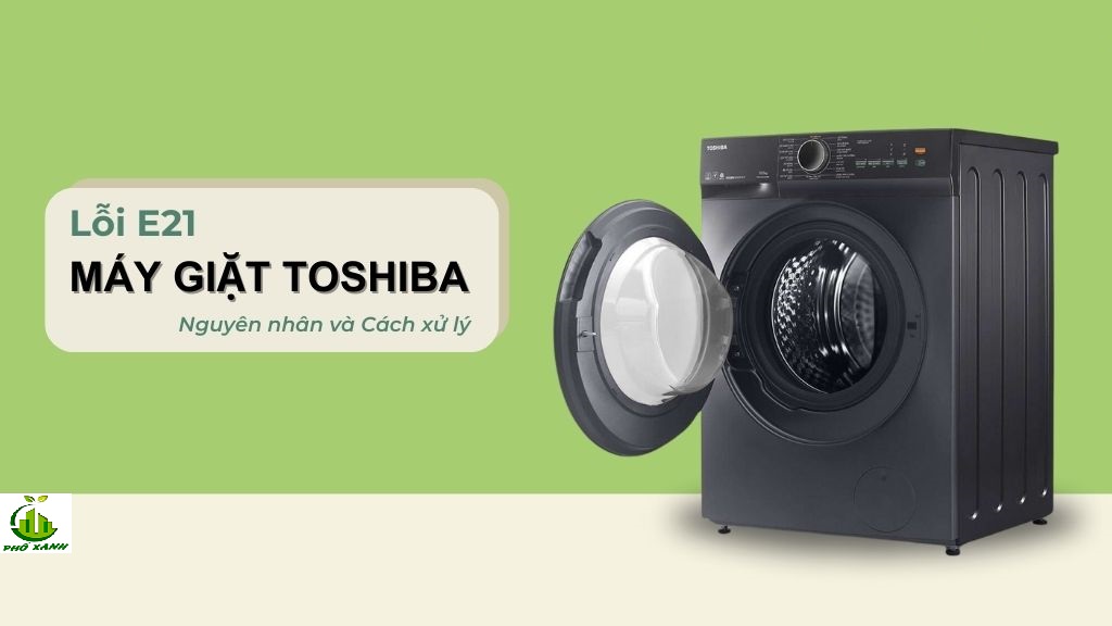 Lỗi E21 máy giặt Toshiba - Nguyên nhân & Cách khắc phục triệt để