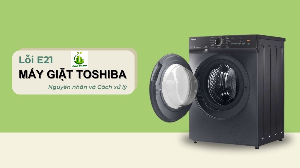 Lỗi E21 máy giặt Toshiba - Nguyên nhân, cách khắc phục & dịch vụ sửa chữa uy tín