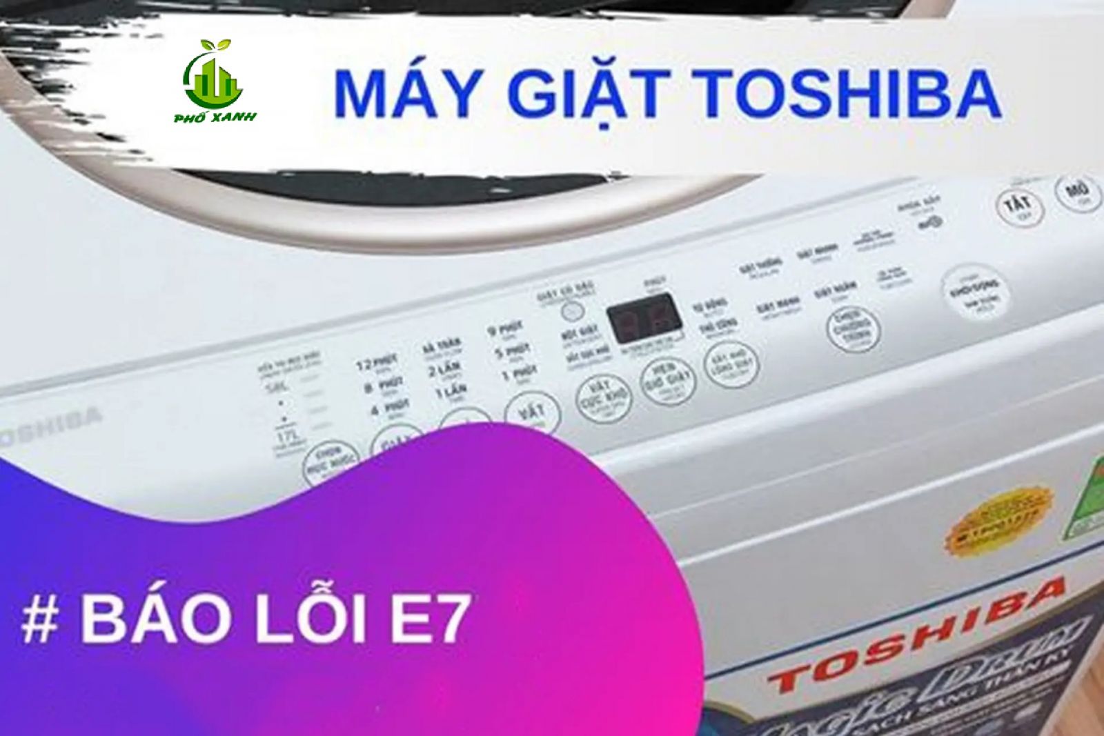 Lỗi E7 máy giặt Toshiba - Nguyên nhân, cách khắc phục hiệu quả