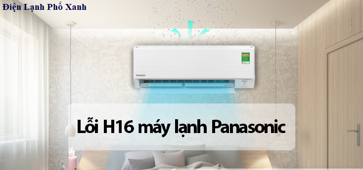 Lỗi H16 máy lạnh Panasonic là gì? Nguyên nhân & Cách xử lý nhanh tại nhà