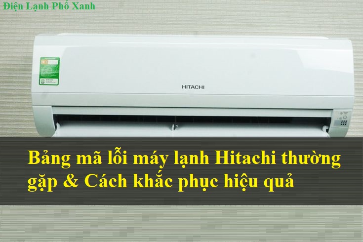 Bảng mã lỗi máy lạnh Hitachi - Điện lạnh Phố Xanh