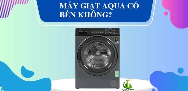 máy giặt aqua có bền không Điện lạnh Phố Xanh