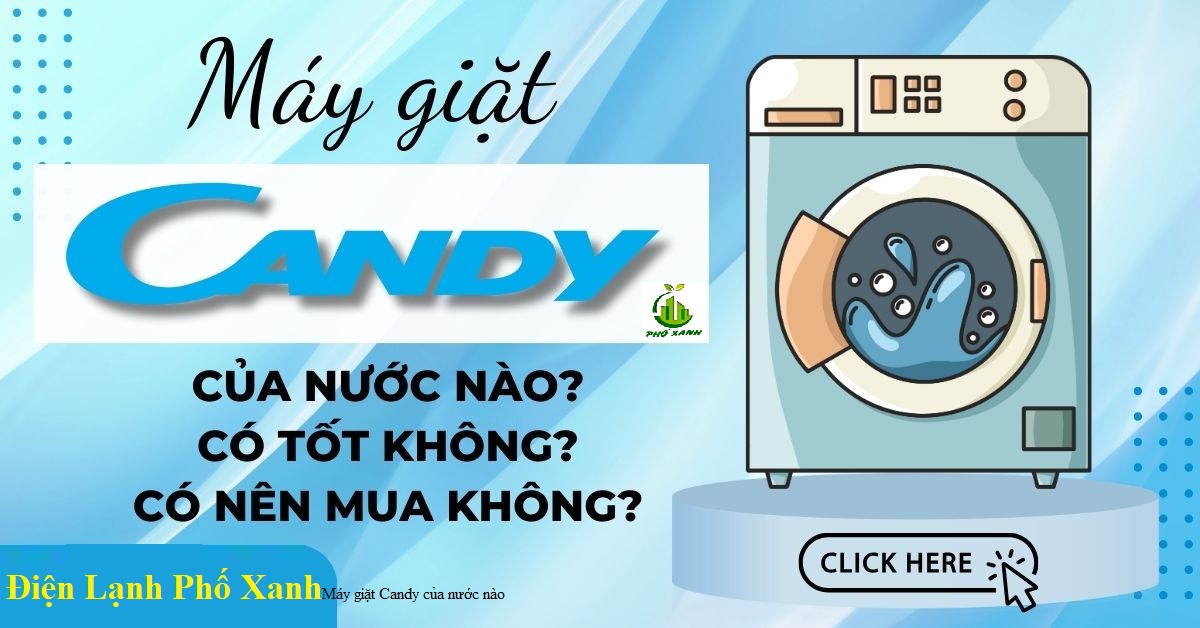 Máy giặt Candy của nước nào? Đánh giá chi tiết & Dịch vụ sửa chữa uy tín từ Điện Lạnh Phố Xanh
