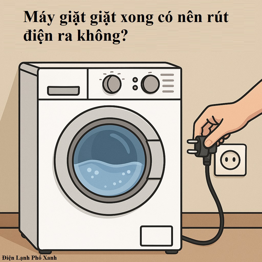 máy giặt giặt xong có nên rút điện ra không Điện lạnh Phố Xanh