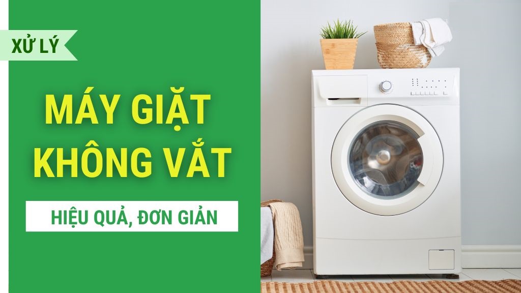 7 lý do khiến máy giặt không vắt và cách xử lý nhanh tại nhà