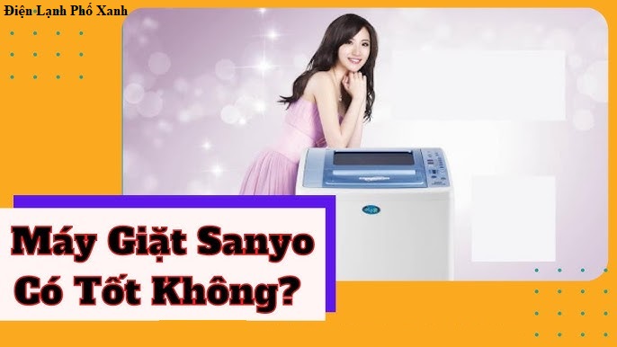 máy giặt sanyo có tốt không Điện lạnh Phố Xanh