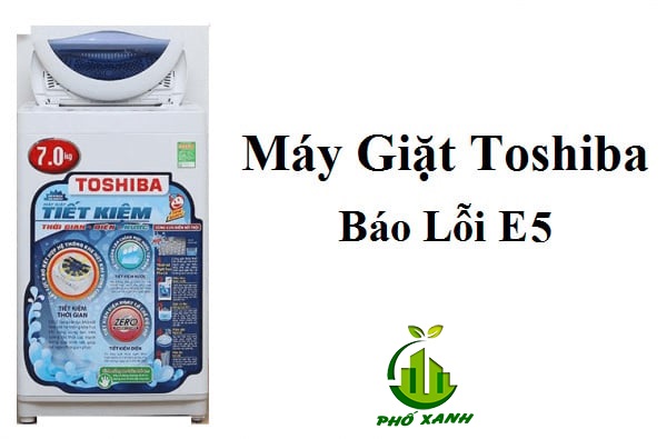 Máy giặt Toshiba báo lỗi E5- Nguyên nhân, cách khắc phục hiệu quả