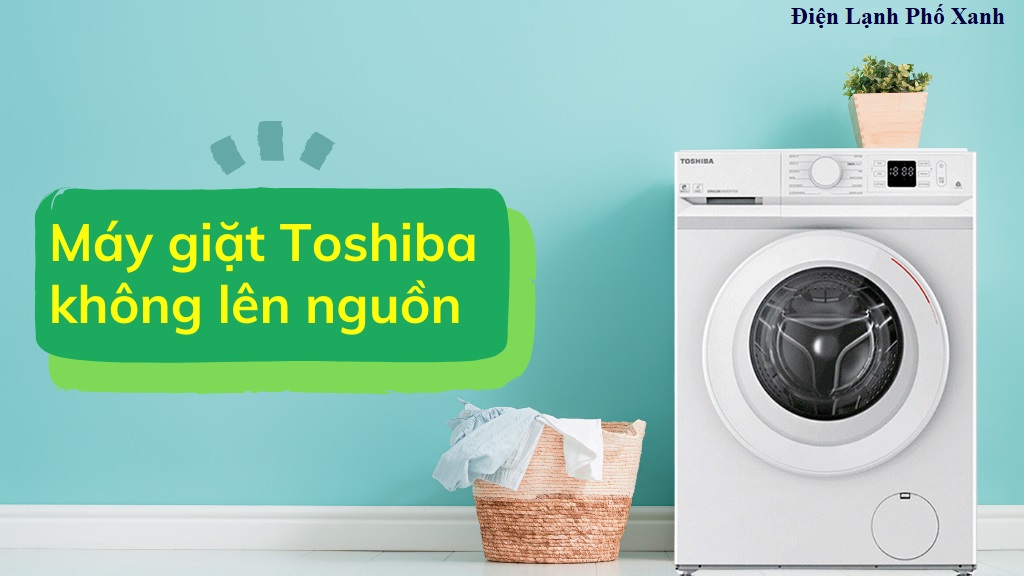 máy giặt toshiba không lên nguồn Điện lạnh Phố Xanh