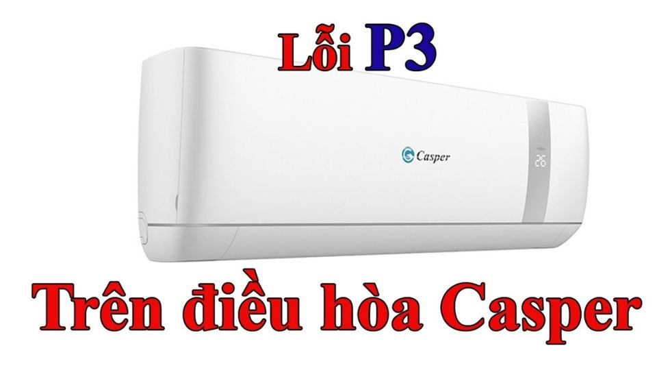 Máy lạnh Casper báo lỗi P3 - Nguyên nhân và cách khắc phục