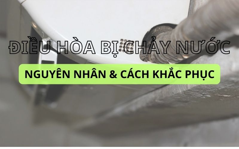 Điều hòa chảy nước - Cách kiểm tra và khắc phục hư hỏng