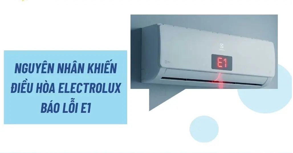 Nguyên nhân khiến máy lạnh Electrolux báo lỗi E1