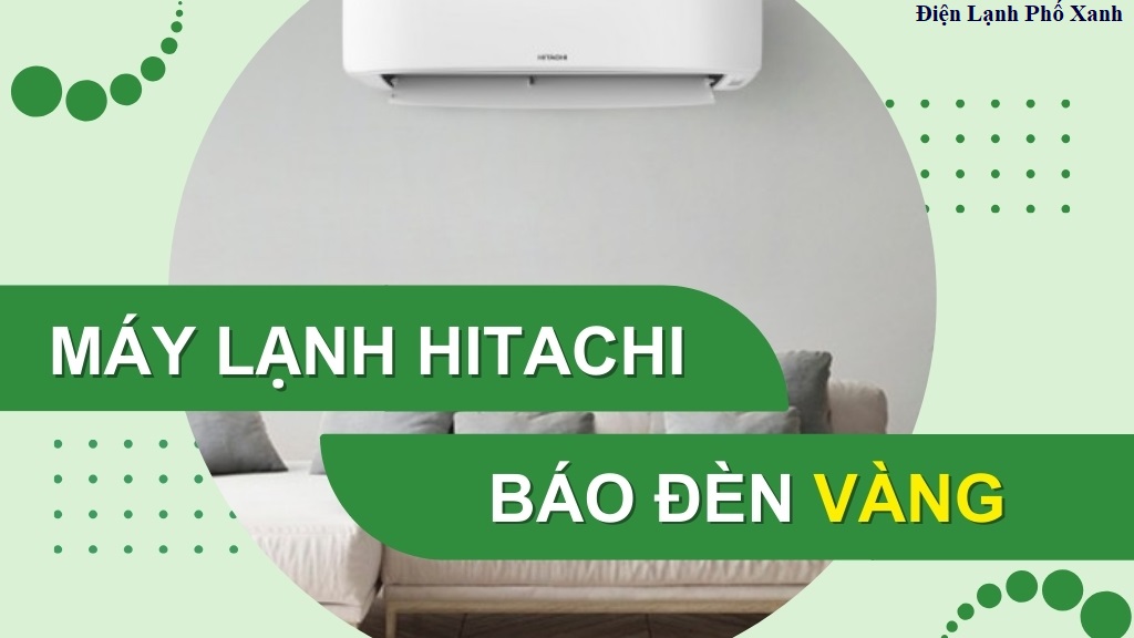 Máy lạnh Hitachi báo đèn vàng là lỗi gì? 