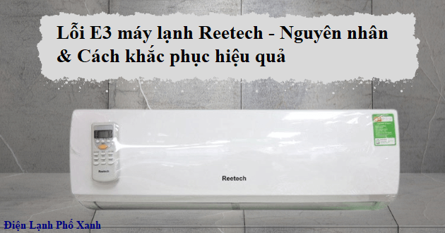 Lỗi E3 máy lạnh Reetech - Nguyên nhân & Cách khắc phục hiệu quả