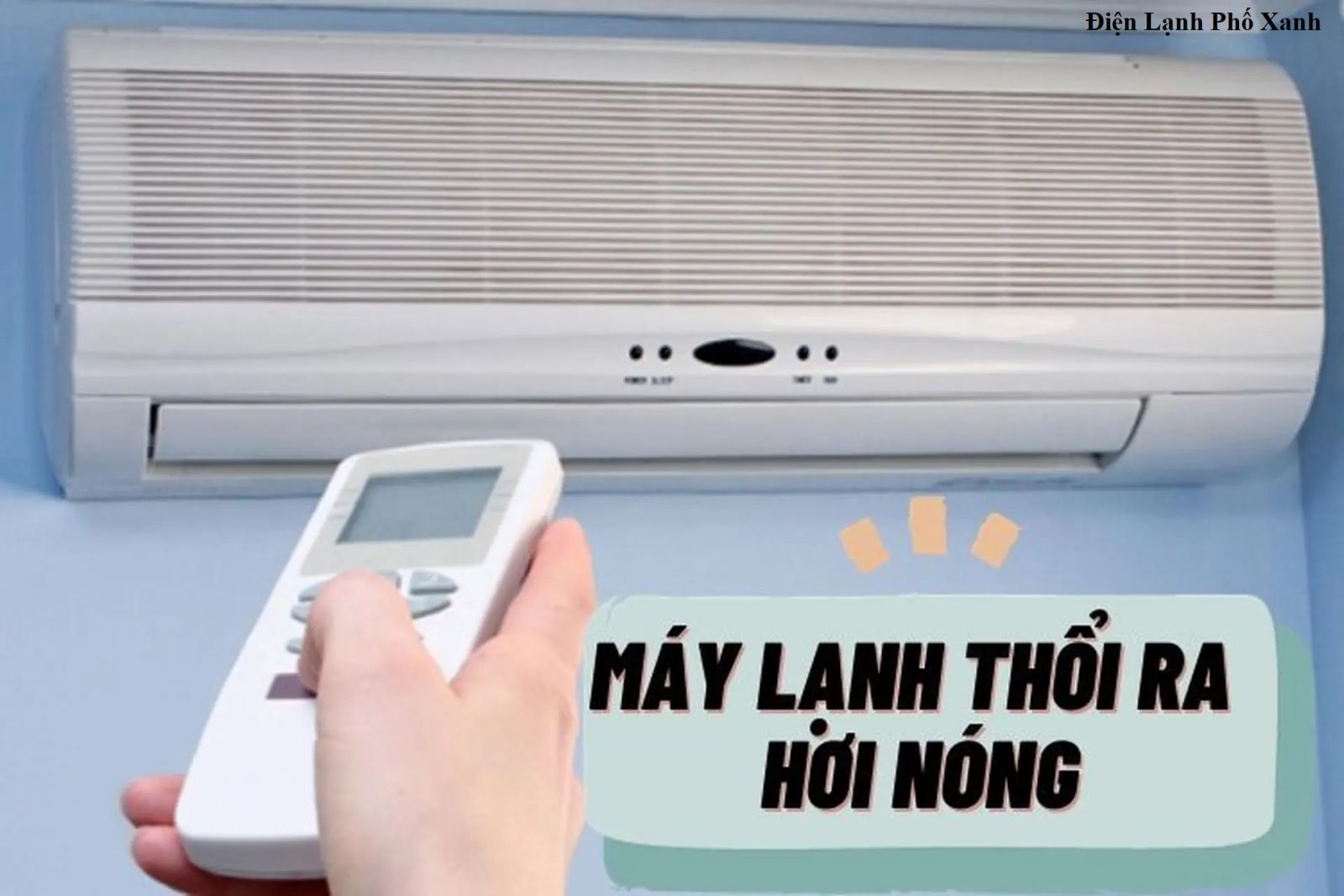 Máy lạnh thổi hơi nóng - Nguyên nhân & giải pháp hiệu quả