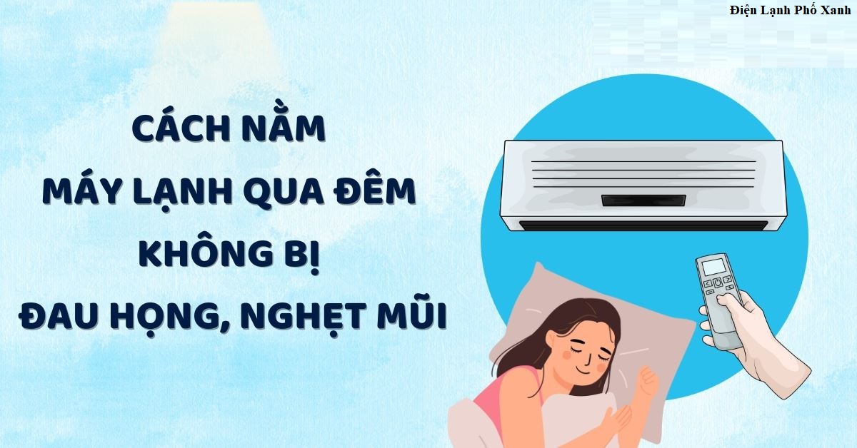 Cách ngủ máy lạnh không đau họng, nghẹt mũi - Bí quyết từ Điện Lạnh Phố Xanh