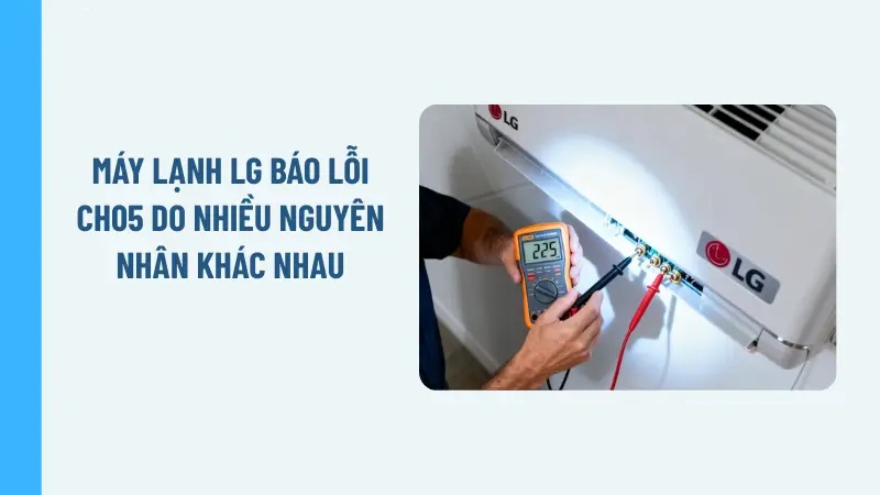 Máy lạnh LG báo lỗi CH05 do nhiều nguyên nhân khác nhau