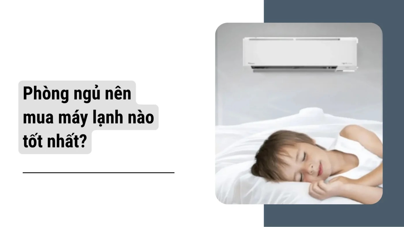 Phòng ngủ nên mua máy lạnh hãng nào tốt và bền?