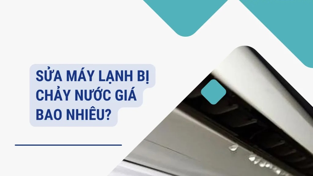 Sửa máy lạnh bị chảy nước giá bao nhiêu? cập nhật 2026