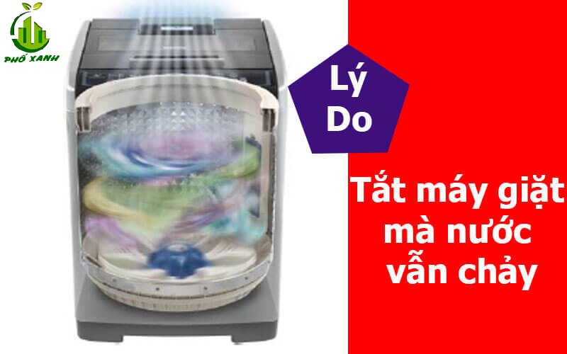 Vì sao tắt máy giặt mà nước vẫn chảy? Cách khắc phục