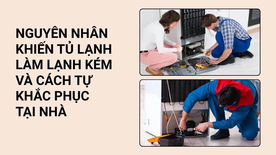 Tủ lạnh làm lạnh kém - Nguyên nhân và cách sửa