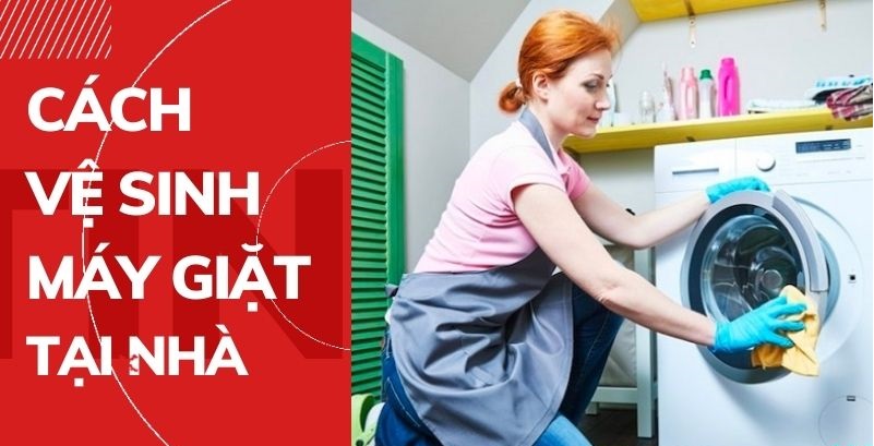 Quy trình vệ sinh máy giặt tại nhà đơn giản, hiệu quả