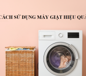 Chia sẻ cách sử dụng máy giặt hiệu quả và lâu bền