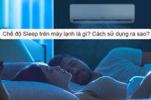 Chế độ Sleep trên máy lạnh là gì? Lợi ích của chế độ ngủ đêm trên máy lạnh