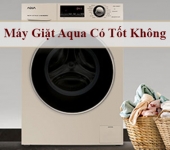 Máy giặt Aqua có tốt không? Có nên sử dụng không? 